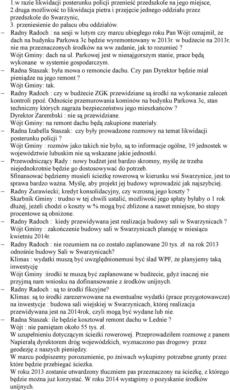 nie ma przeznaczonych środków na ww zadanie, jak to rozumieć? Wójt Gminy: dach na ul. Parkowej jest w nienajgorszym stanie, prace będą wykonane w systemie gospodarczym.