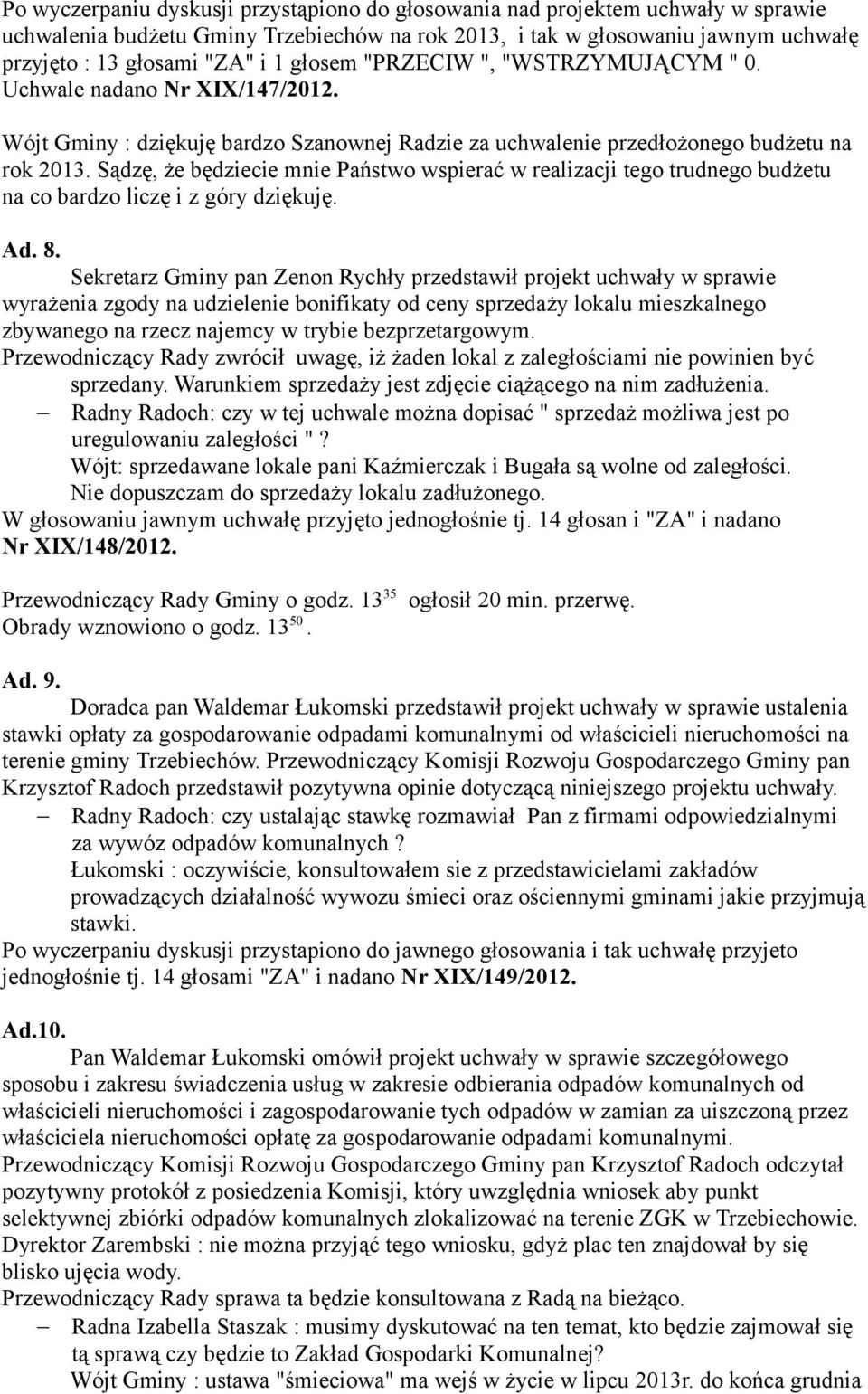Sądzę, że będziecie mnie Państwo wspierać w realizacji tego trudnego budżetu na co bardzo liczę i z góry dziękuję. Ad. 8.