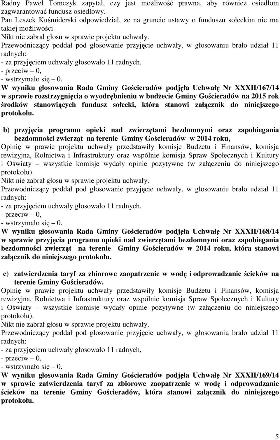 - za przyjęciem uchwały głosowało 11 radnych, W wyniku głosowania Rada Gminy Gościeradów podjęła Uchwałę Nr XXXII/167/14 w sprawie rozstrzygnięcia o wyodrębnieniu w budŝecie Gminy Gościeradów na 2015