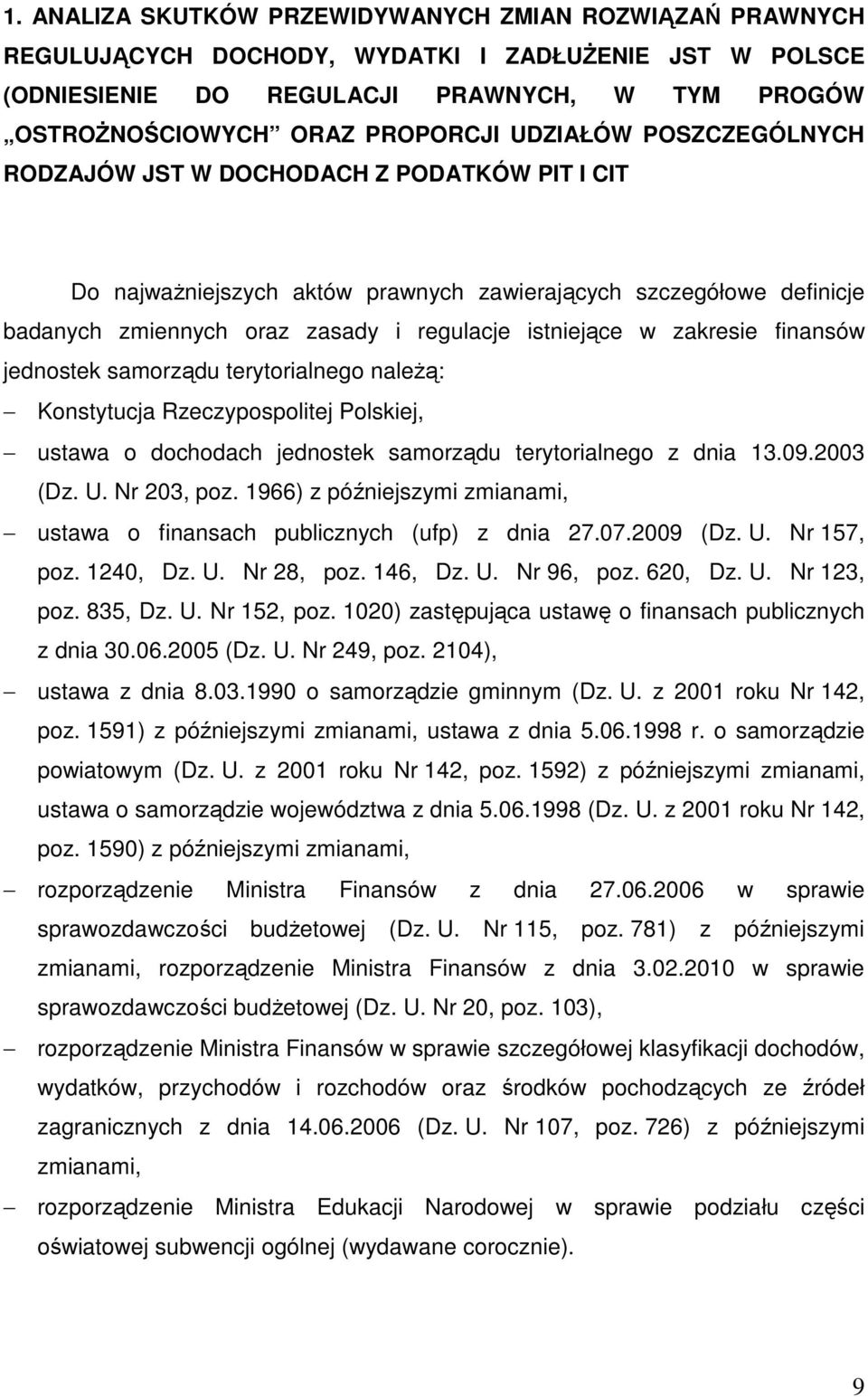 zakresie finansów jednostek samorządu terytorialnego naleŝą: Konstytucja Rzeczypospolitej Polskiej, ustawa o dochodach jednostek samorządu terytorialnego z dnia 13.09.2003 (Dz. U. Nr 203, poz.