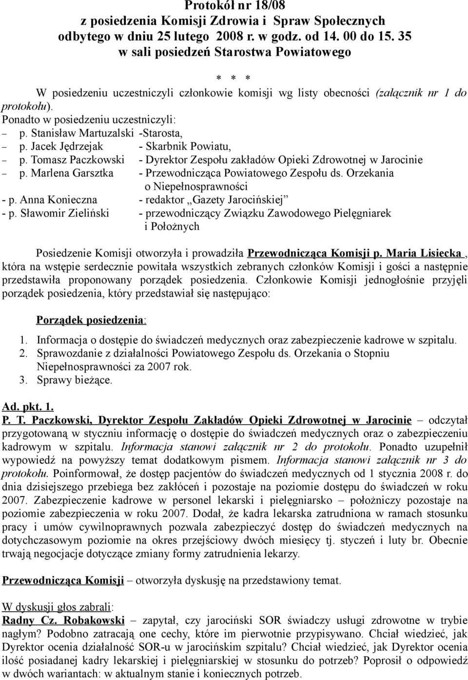 Stanisław Martuzalski -Starosta, p. Jacek Jędrzejak - Skarbnik Powiatu, p. Tomasz Paczkowski - Dyrektor Zespołu zakładów Opieki Zdrowotnej w Jarocinie p.