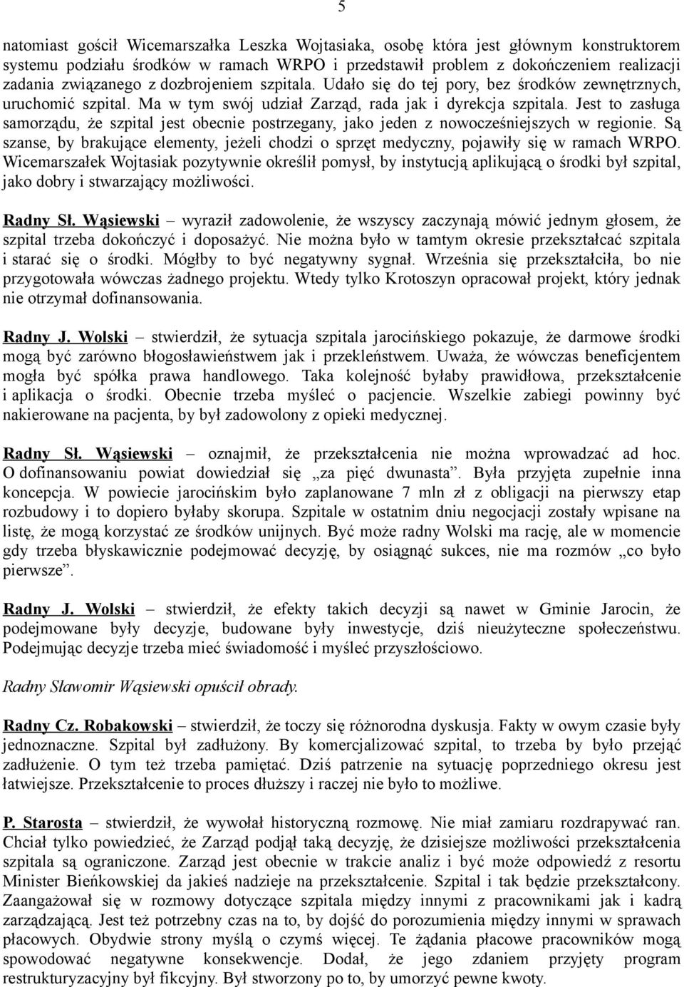 Jest to zasługa samorządu, że szpital jest obecnie postrzegany, jako jeden z nowocześniejszych w regionie.