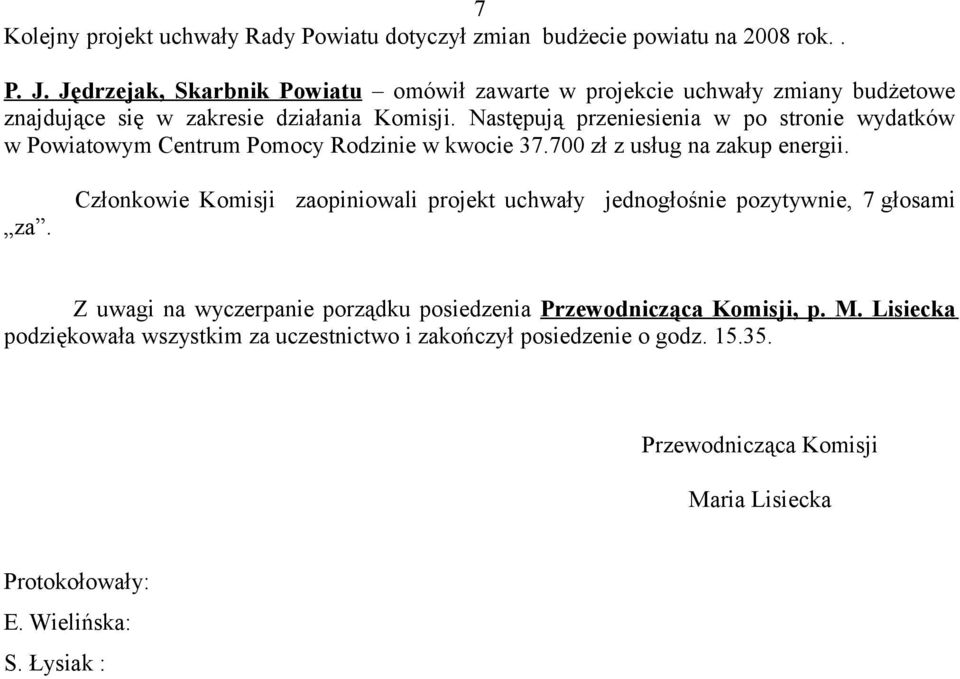 Następują przeniesienia w po stronie wydatków w Powiatowym Centrum Pomocy Rodzinie w kwocie 37.700 zł z usług na zak