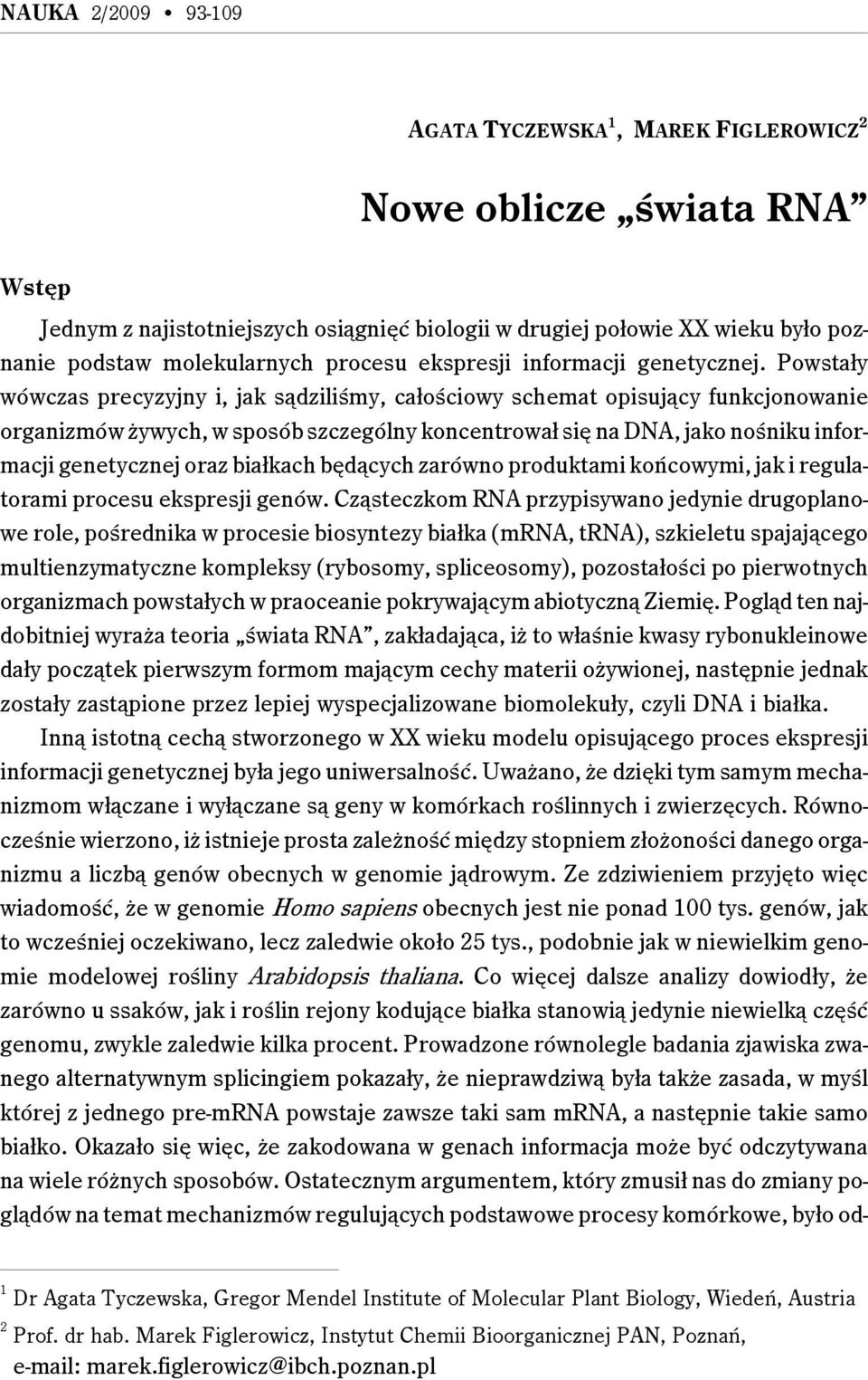 Powstały wówczas precyzyjny i, jak sądziliśmy, całościowy schemat opisujący funkcjonowanie organizmów żywych, w sposób szczególny koncentrował się na DNA, jako nośniku informacji genetycznej oraz