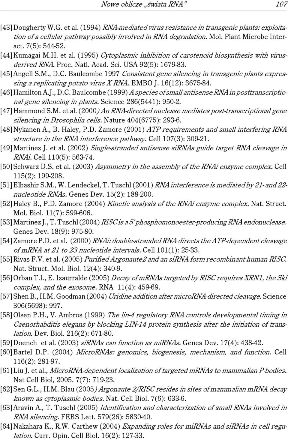 M., D.C. Baulcombe 1997 Consistent gene silencing in transgenic plants expressing a replicating potato virus X RNA. EMBO J. 16(12): 3675-84. [46]Hamilton A.J., D.C. Baulcombe (1999) A species of small antisense RNA in posttranscriptional gene silencing in plants.