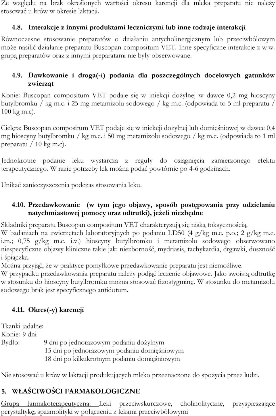 compositum VET. Inne specyficzne interakcje z w.w. grupą preparatów oraz z innymi preparatami nie były obserwowane. 4.9.