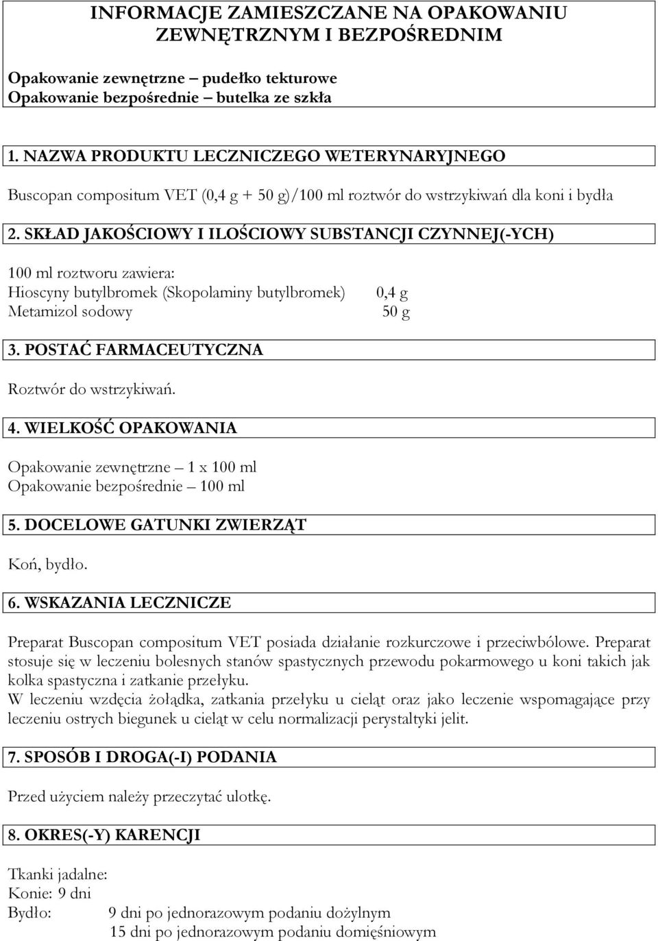 SKŁAD JAKOŚCIOWY I ILOŚCIOWY SUBSTANCJI CZYNNEJ(-YCH) 100 ml roztworu zawiera: Hioscyny butylbromek (Skopolaminy butylbromek) Metamizol sodowy 0,4 g 50 g 3.