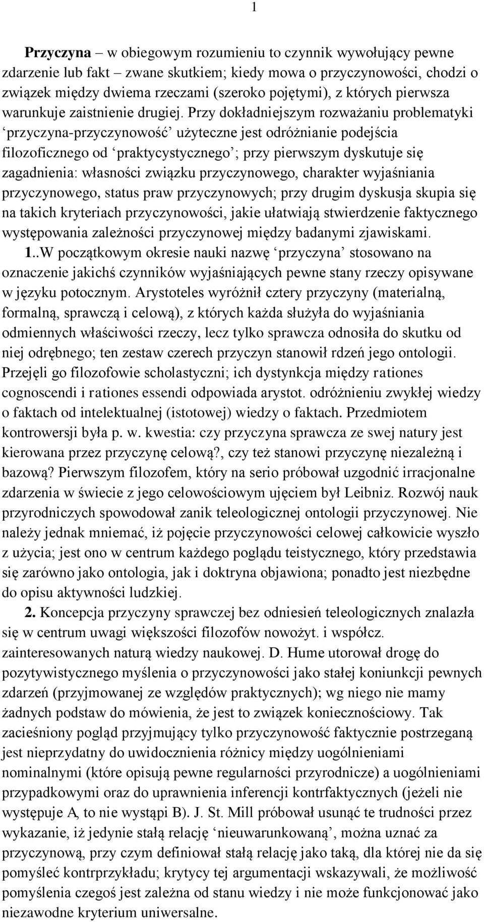 Przy dokładniejszym rozważaniu problematyki przyczyna-przyczynowość użyteczne jest odróżnianie podejścia filozoficznego od praktycystycznego ; przy pierwszym dyskutuje się zagadnienia: własności