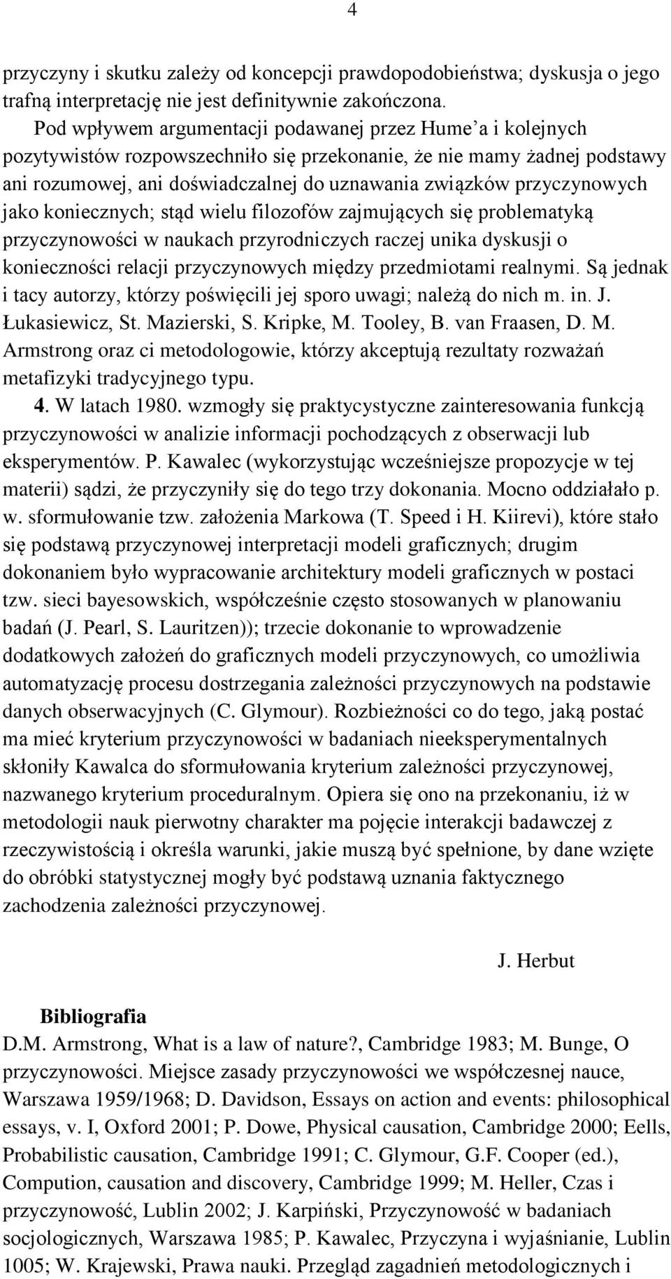 przyczynowych jako koniecznych; stąd wielu filozofów zajmujących się problematyką przyczynowości w naukach przyrodniczych raczej unika dyskusji o konieczności relacji przyczynowych między