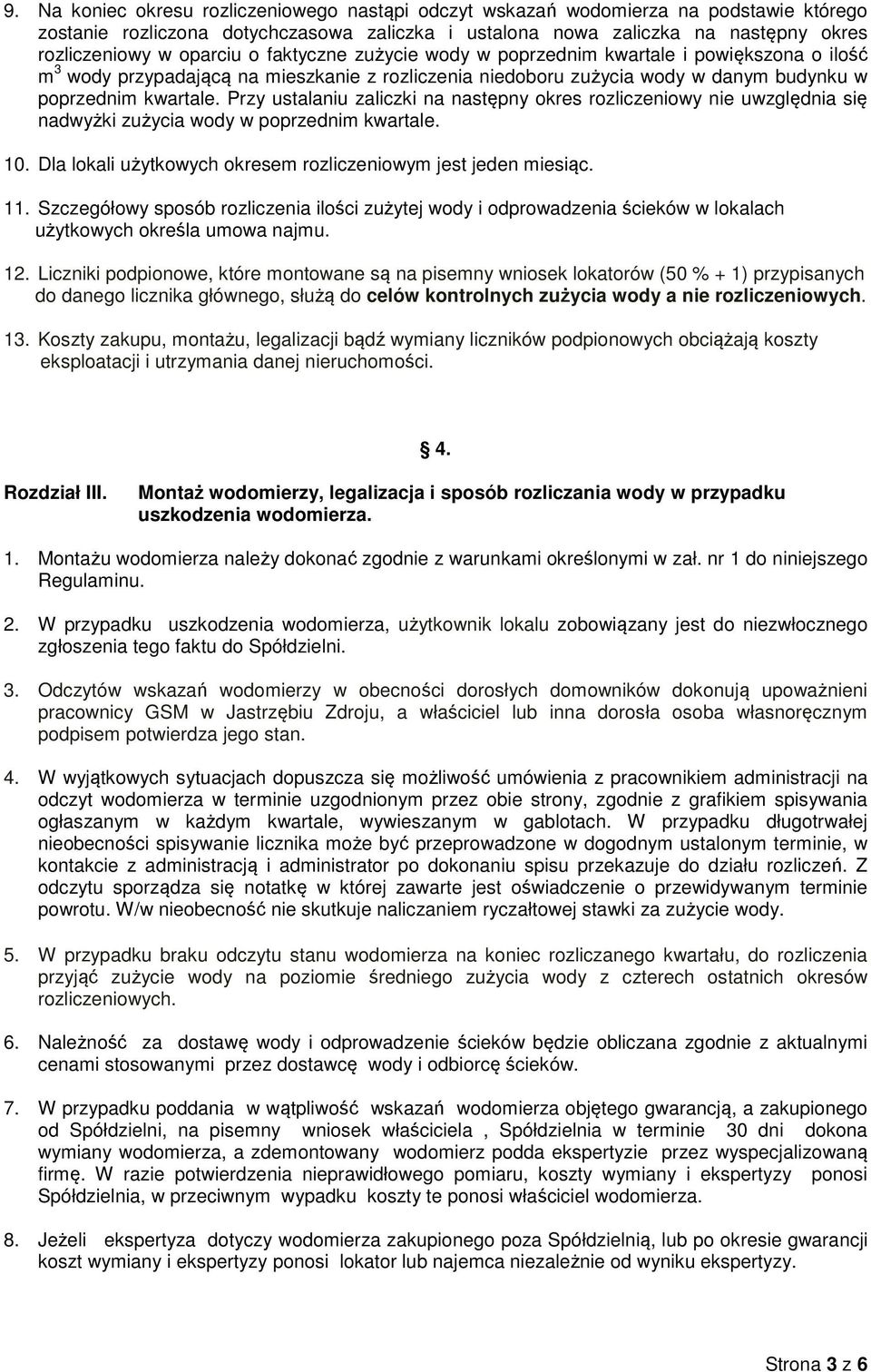 Przy ustalaniu zaliczki na następny okres rozliczeniowy nie uwzględnia się nadwyżki zużycia wody w poprzednim kwartale. 10. Dla lokali użytkowych okresem rozliczeniowym jest jeden miesiąc. 11.