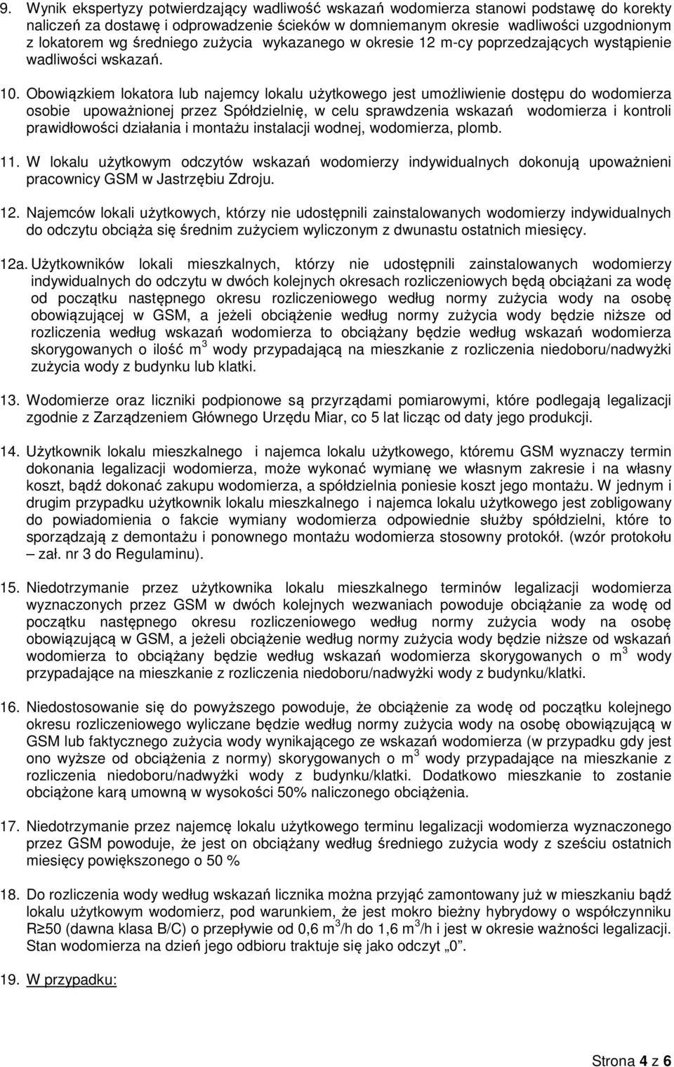 Obowiązkiem lokatora lub najemcy lokalu użytkowego jest umożliwienie dostępu do wodomierza osobie upoważnionej przez Spółdzielnię, w celu sprawdzenia wskazań wodomierza i kontroli prawidłowości
