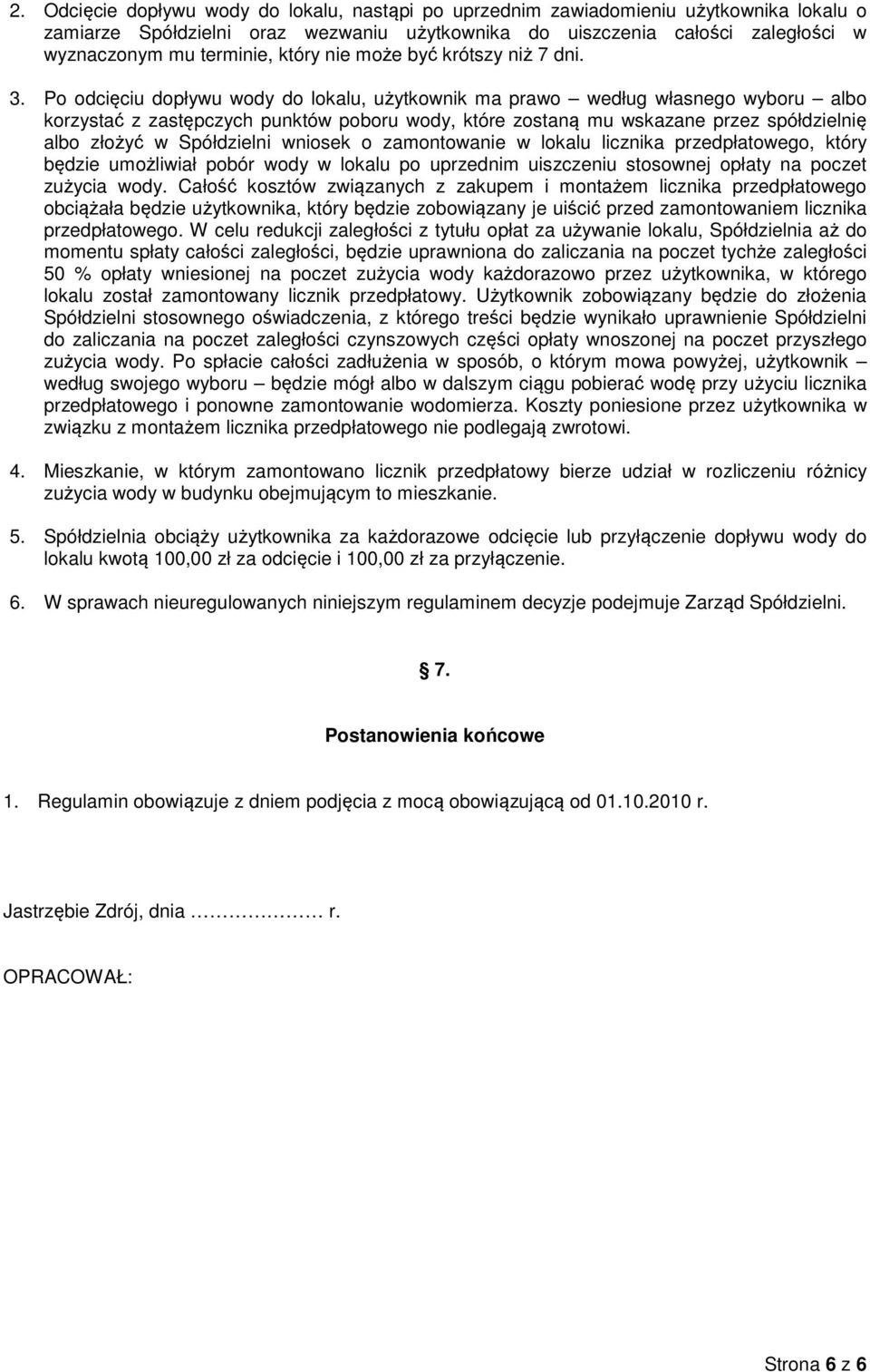 Po odcięciu dopływu wody do lokalu, użytkownik ma prawo według własnego wyboru albo korzystać z zastępczych punktów poboru wody, które zostaną mu wskazane przez spółdzielnię albo złożyć w Spółdzielni
