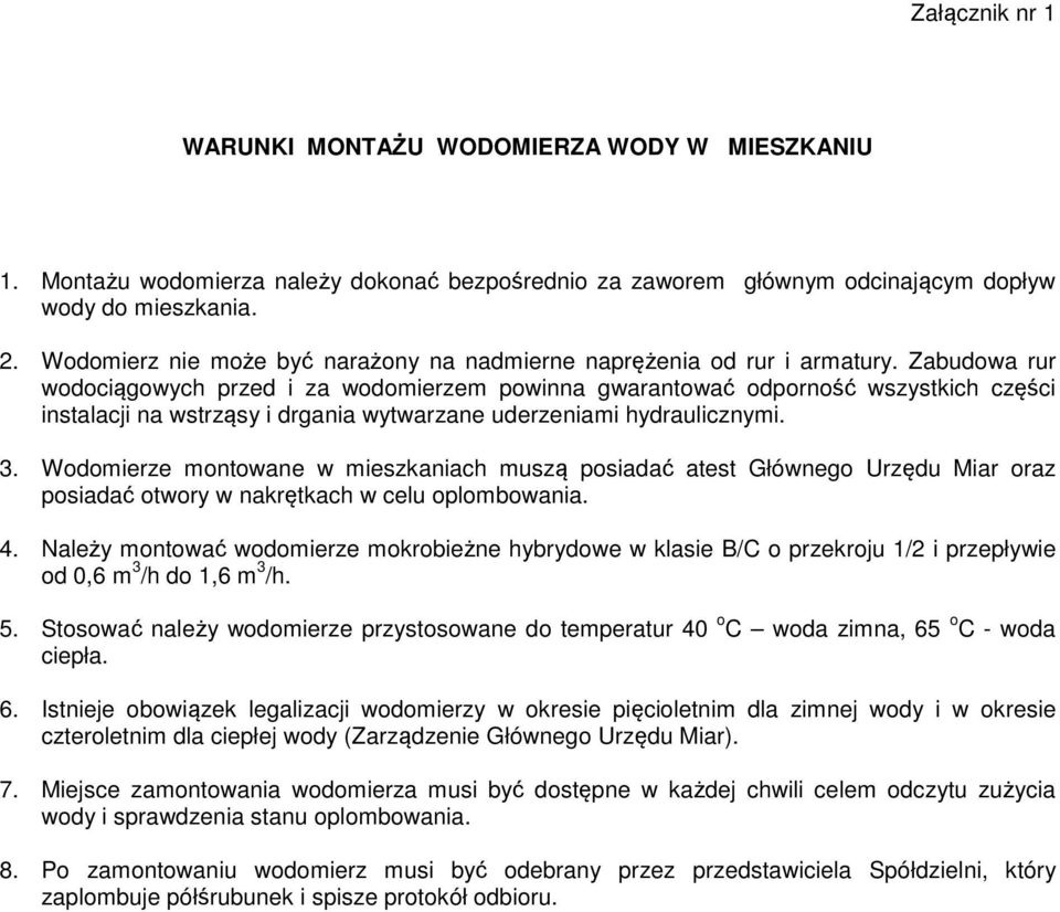 Zabudowa rur wodociągowych przed i za wodomierzem powinna gwarantować odporność wszystkich części instalacji na wstrząsy i drgania wytwarzane uderzeniami hydraulicznymi. 3.