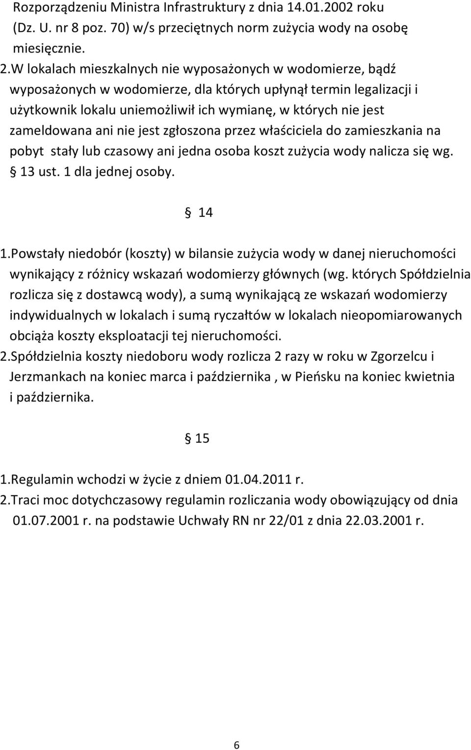 zameldowana ani nie jest zgłoszona przez właściciela do zamieszkania na pobyt stały lub czasowy ani jedna osoba koszt zużycia wody nalicza się wg. 13 ust. 1 dla jednej osoby. 14 1.