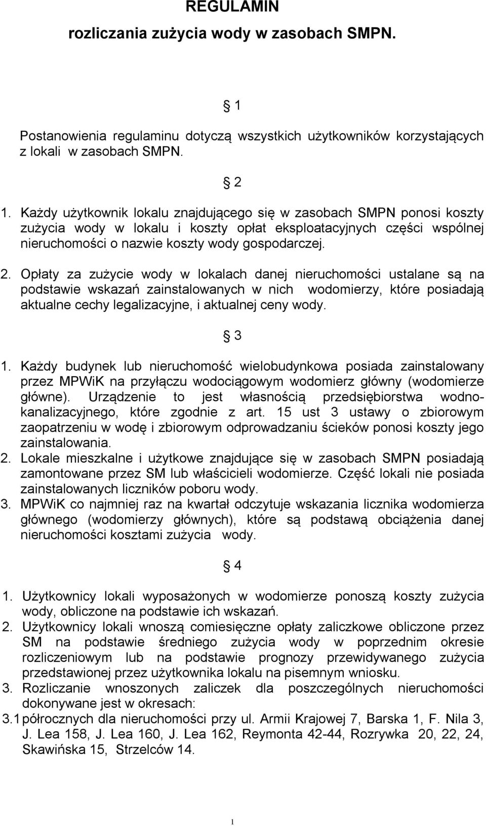 Opłaty za zużycie wody w lokalach danej nieruchomości ustalane są na podstawie wskazań zainstalowanych w nich wodomierzy, które posiadają aktualne cechy legalizacyjne, i aktualnej ceny wody. 1.