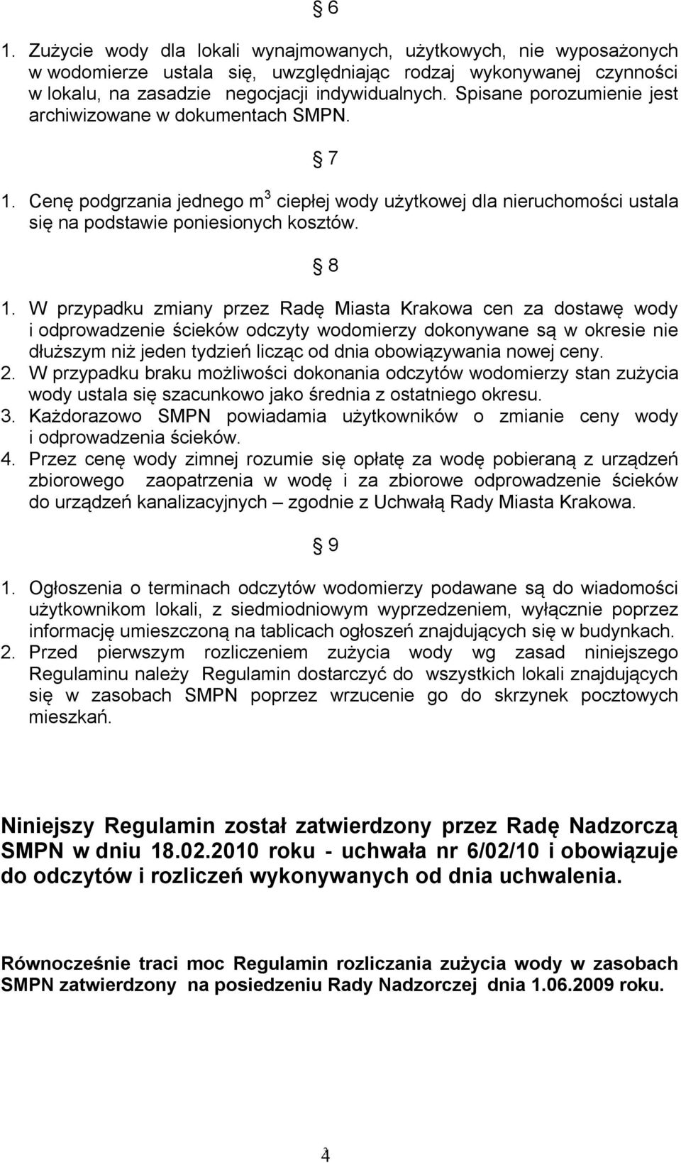 W przypadku zmiany przez Radę Miasta Krakowa cen za dostawę wody i odprowadzenie ścieków odczyty wodomierzy dokonywane są w okresie nie dłuższym niż jeden tydzień licząc od dnia obowiązywania nowej