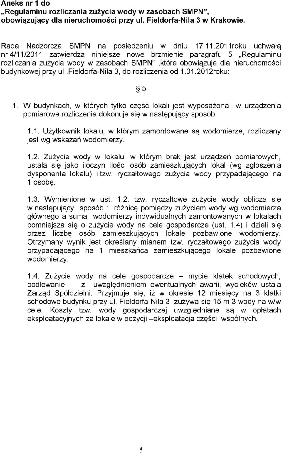 fieldorfa-nila, do rozliczenia od 1.01.2012roku: 5 1. W budynkach, w których tylko część lokali jest wyposażona w urządzenia pomiarowe rozliczenia dokonuje się w następujący sposób: 1.1. Użytkownik lokalu, w którym zamontowane są wodomierze, rozliczany jest wg wskazań wodomierzy.