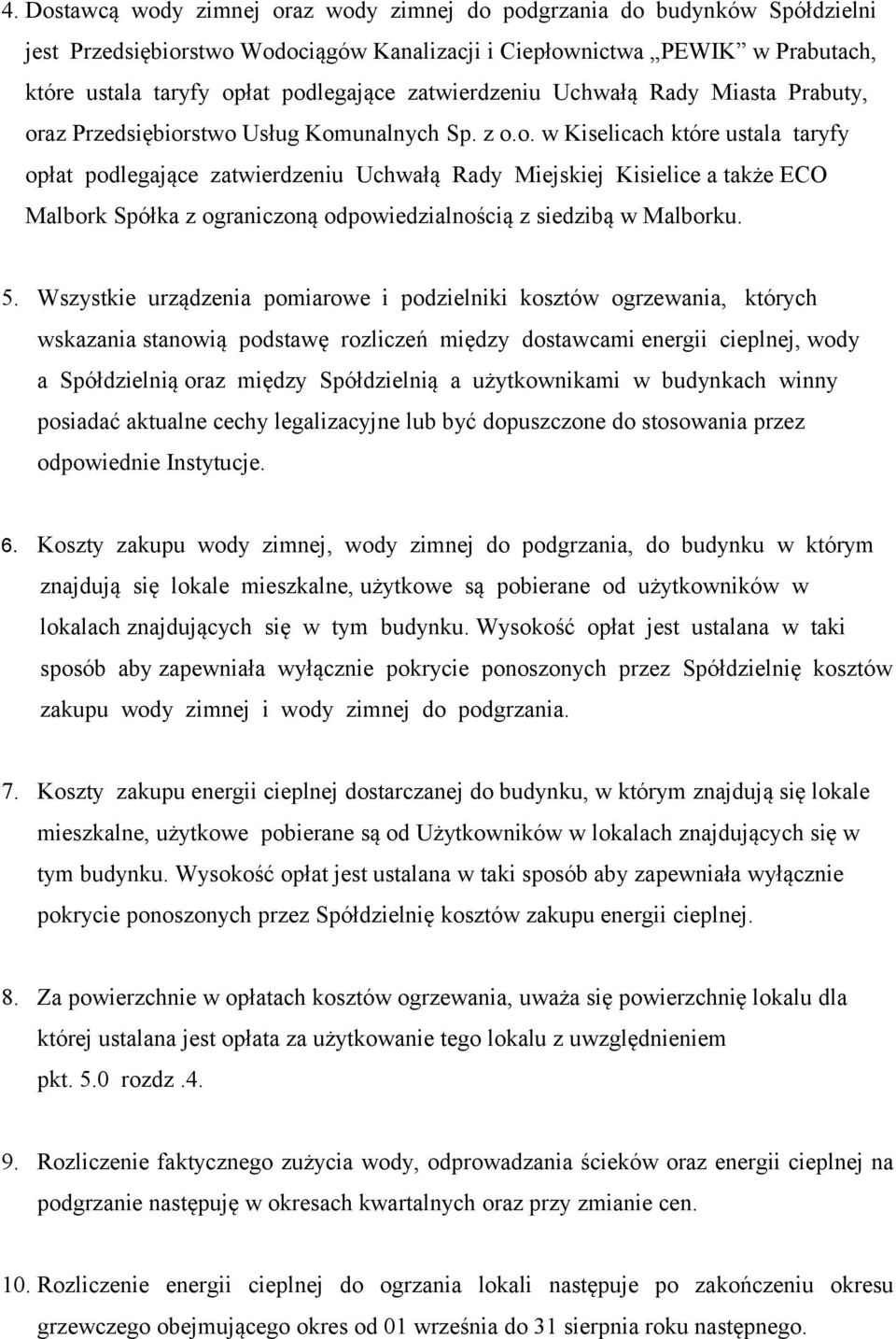 az Przedsiębiorstwo Usług Komunalnych Sp. z o.o. w Kiselicach które ustala taryfy opłat podlegające zatwierdzeniu Uchwałą Rady Miejskiej Kisielice a także ECO Malbork Spółka z ograniczoną odpowiedzialnością z siedzibą w Malborku.