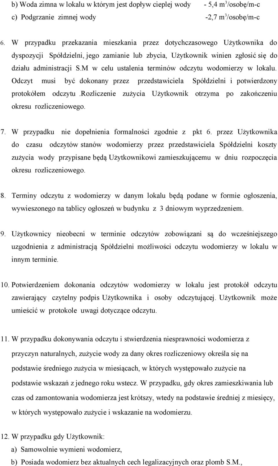 M w celu ustalenia terminów odczytu wodomierzy w lokalu. Odczyt musi być dokonany przez przedstawiciela Spółdzielni i potwierdzony protokółem odczytu.