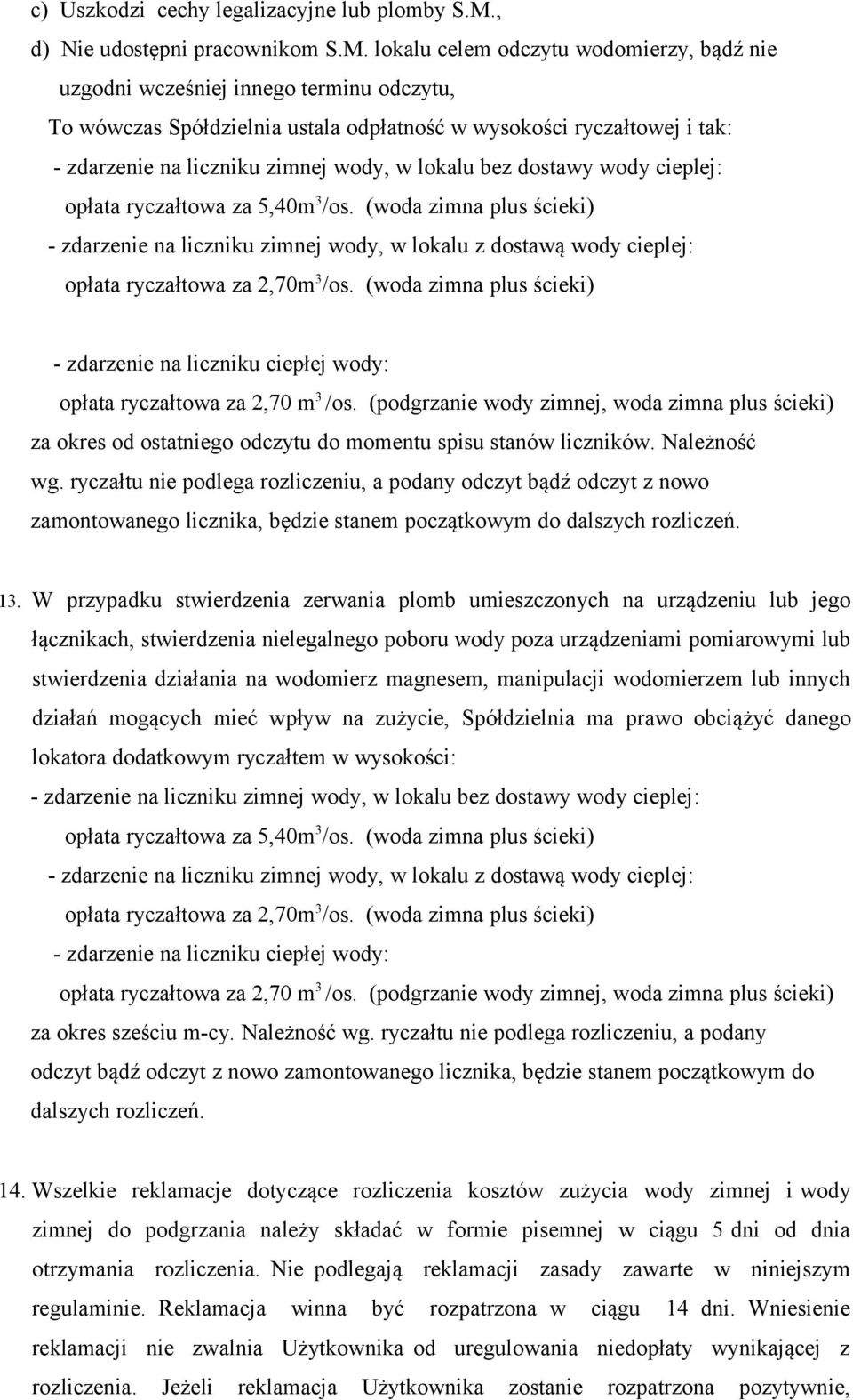 lokalu celem odczytu wodomierzy, bądź nie uzgodni wcześniej innego terminu odczytu, To wówczas Spółdzielnia ustala odpłatność w wysokości ryczałtowej i tak: - zdarzenie na liczniku zimnej wody, w