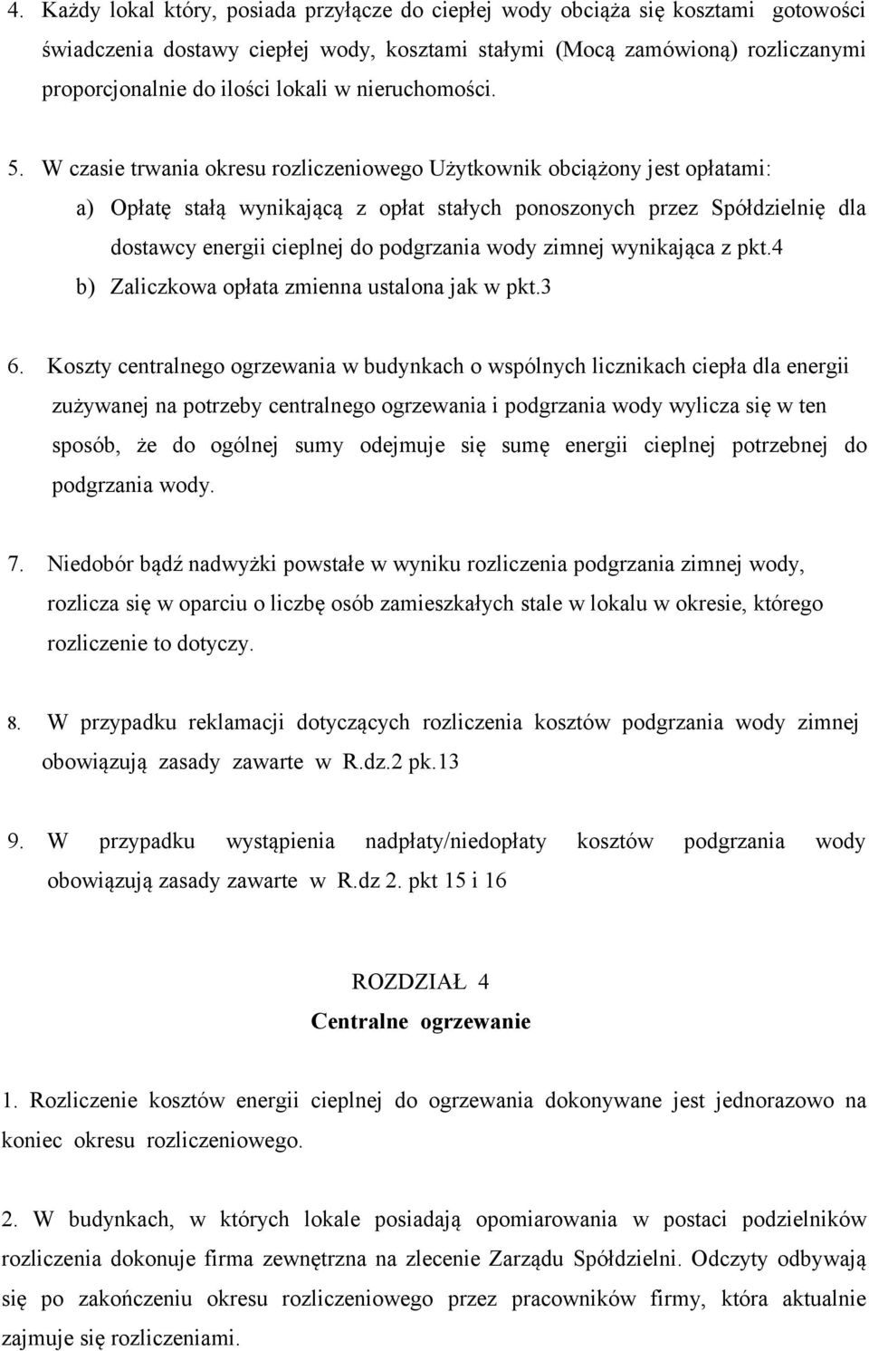 W czasie trwania okresu rozliczeniowego Użytkownik obciążony jest opłatami: a) Opłatę stałą wynikającą z opłat stałych ponoszonych przez Spółdzielnię dla dostawcy energii cieplnej do podgrzania wody