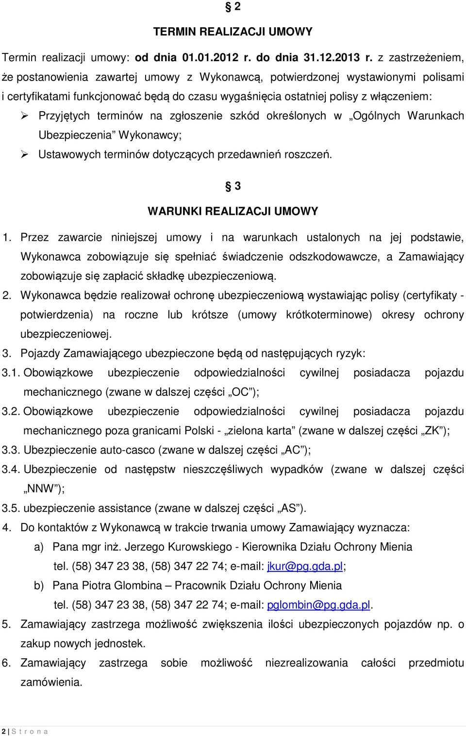 terminów na zgłoszenie szkód określonych w Ogólnych Warunkach Ubezpieczenia Wykonawcy; Ustawowych terminów dotyczących przedawnień roszczeń. 3 WARUNKI REALIZACJI UMOWY 1.