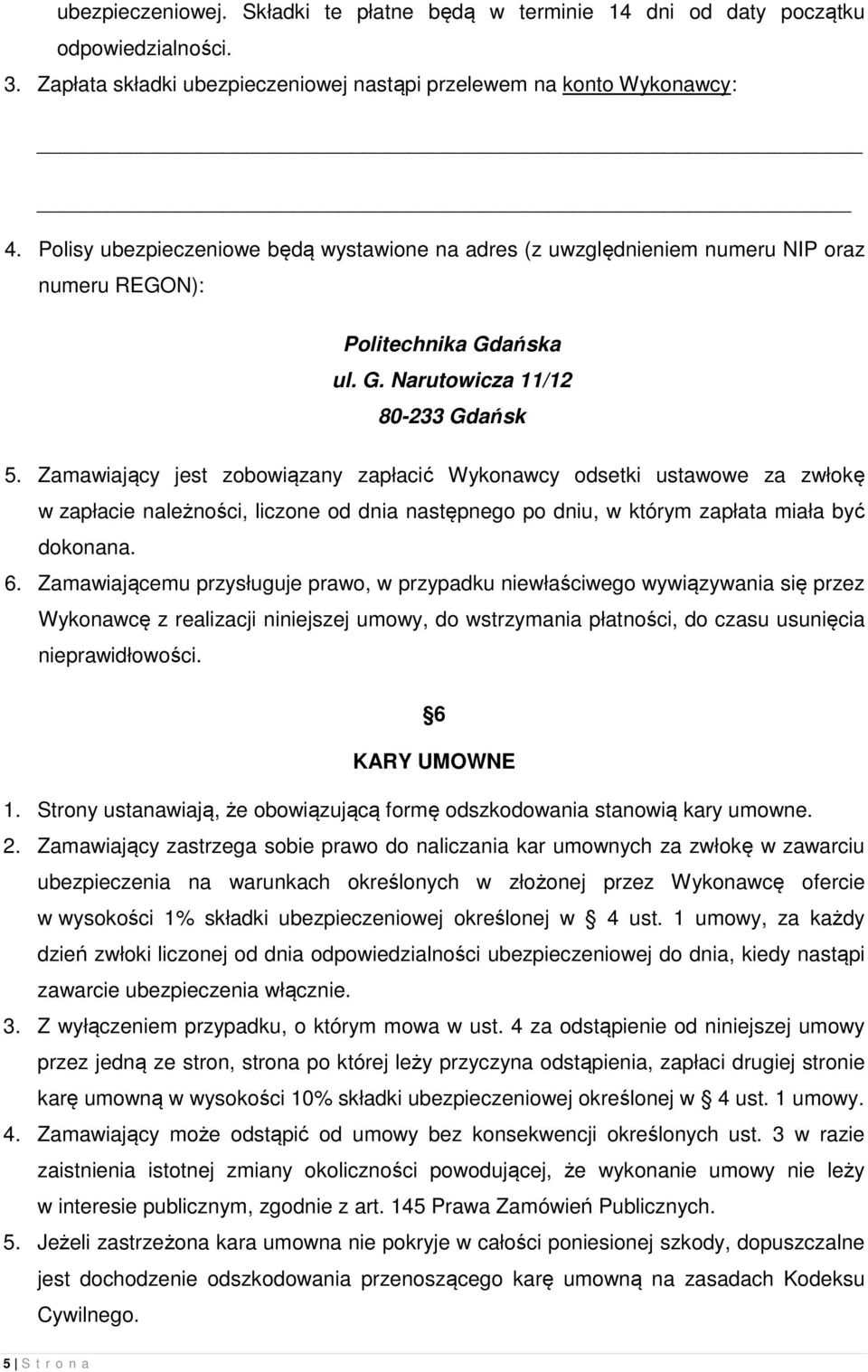 Zamawiający jest zobowiązany zapłacić Wykonawcy odsetki ustawowe za zwłokę w zapłacie należności, liczone od dnia następnego po dniu, w którym zapłata miała być dokonana. 6.
