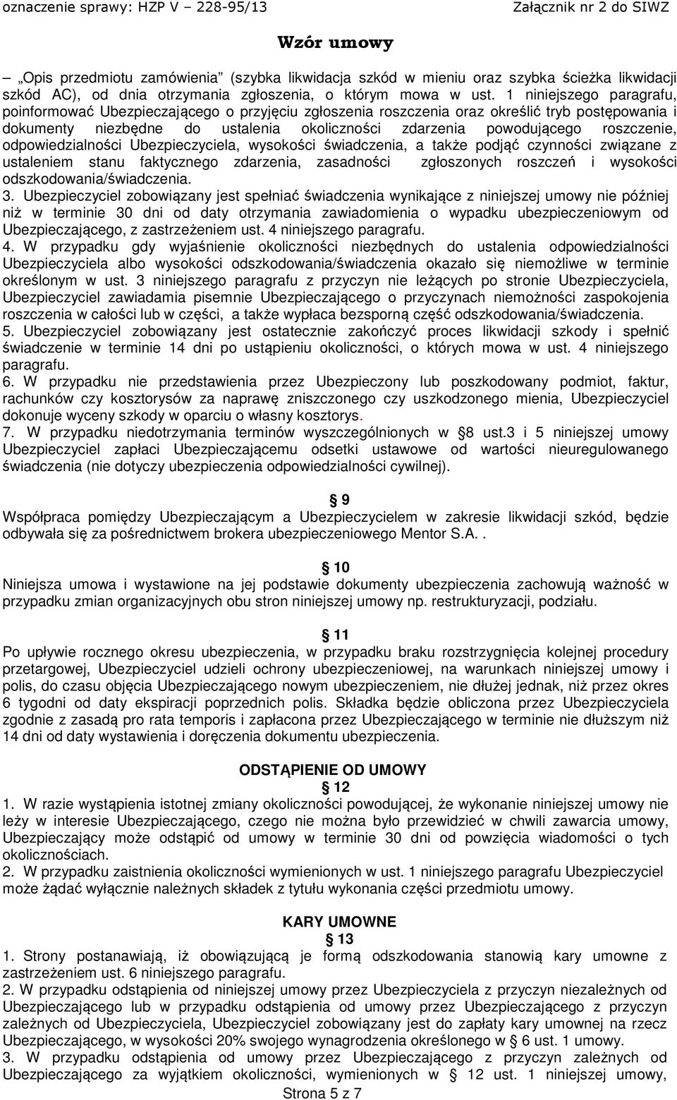 roszczenie, odpowiedzialności Ubezpieczyciela, wysokości świadczenia, a także podjąć czynności związane z ustaleniem stanu faktycznego zdarzenia, zasadności zgłoszonych roszczeń i wysokości