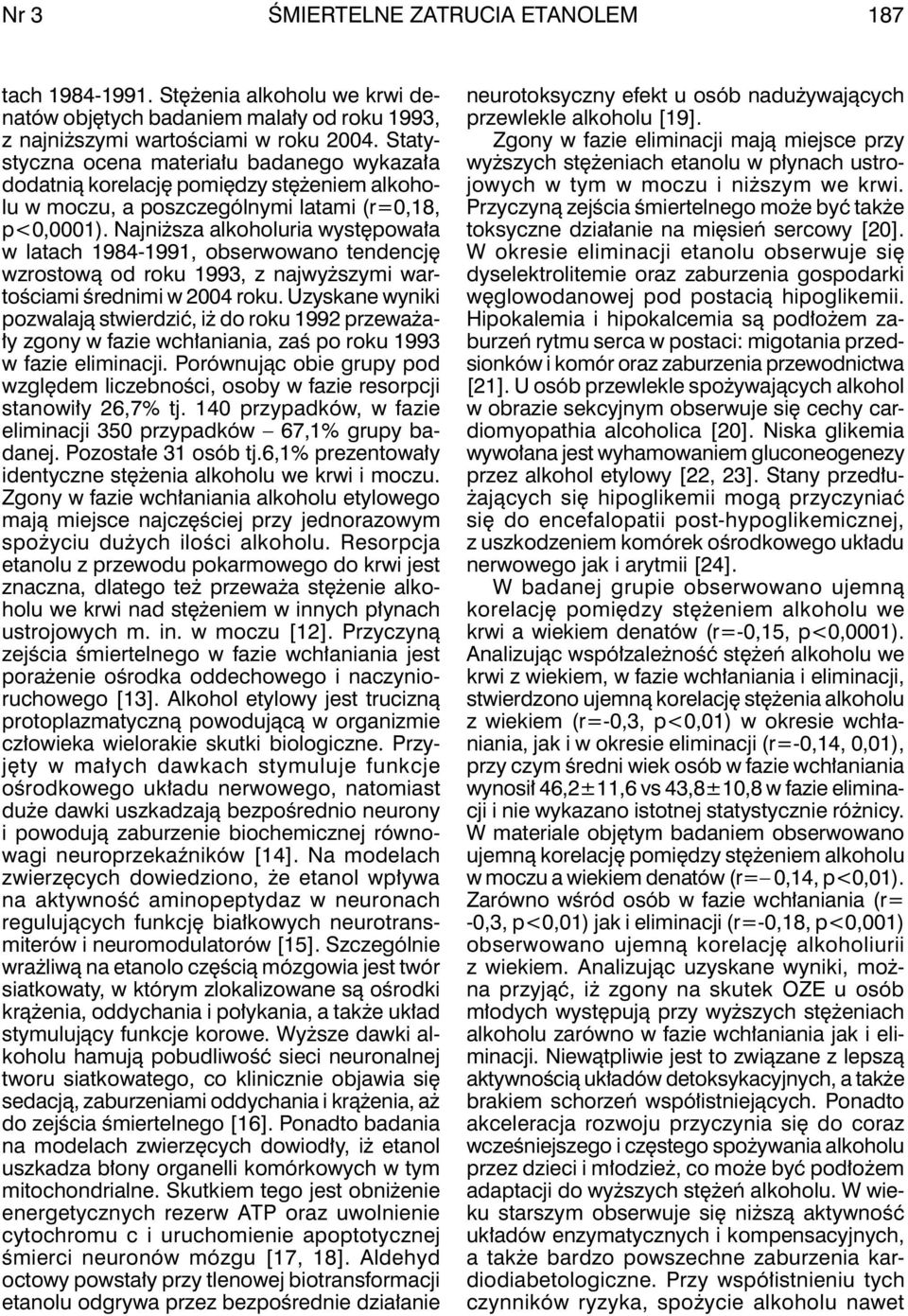 Najniższa alkoholuria występowała w latach 1984-1991, obserwowano tendencję wzrostową od roku 1993, z najwyższymi wartościami średnimi w 2004 roku.