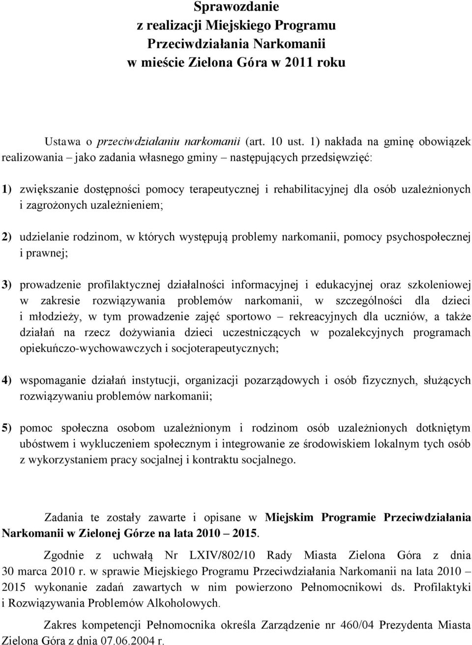 zagrożonych uzależnieniem; 2) udzielanie rodzinom, w których występują problemy narkomanii, pomocy psychospołecznej i prawnej; 3) prowadzenie profilaktycznej działalności informacyjnej i edukacyjnej