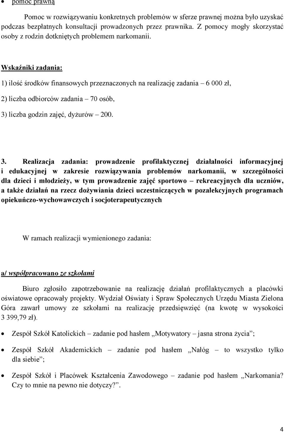 Wskaźniki zadania: 1) ilość środków finansowych przeznaczonych na realizację zadania 6 000 zł, 2) liczba odbiorców zadania 70 osób, 3)