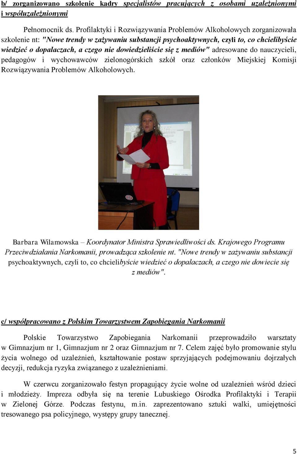 dowiedzieliście się z mediów" adresowane do nauczycieli, pedagogów i wychowawców zielonogórskich szkół oraz członków Miejskiej Komisji Rozwiązywania Problemów Alkoholowych.