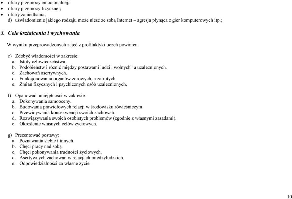 Podobieństw i różnić między postawami ludzi wolnych a uzależnionych. c. Zachowań asertywnych. d. Funkcjonowania organów zdrowych, a zatrutych. e. Zmian fizycznych i psychicznych osób uzależnionych.
