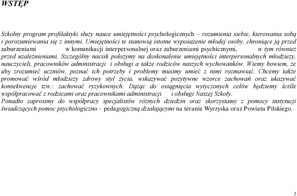 Szczególny nacisk położymy na doskonalenie umiejętności interpersonalnych młodzieży, nauczycieli, pracowników administracji i obsługi a także rodziców naszych wychowanków.
