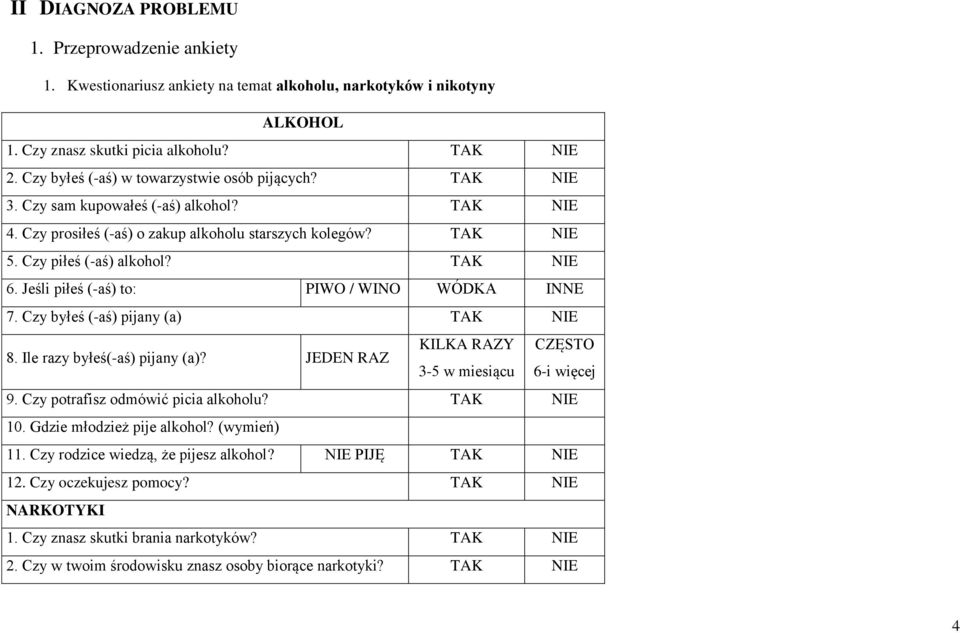TAK NIE 6. Jeśli piłeś (-aś) to: PIWO / WINO WÓDKA INNE 7. Czy byłeś (-aś) pijany (a) TAK NIE 8. Ile razy byłeś(-aś) pijany (a)? JEDEN RAZ KILKA RAZY CZĘSTO 3-5 w miesiącu 6-i więcej 9.