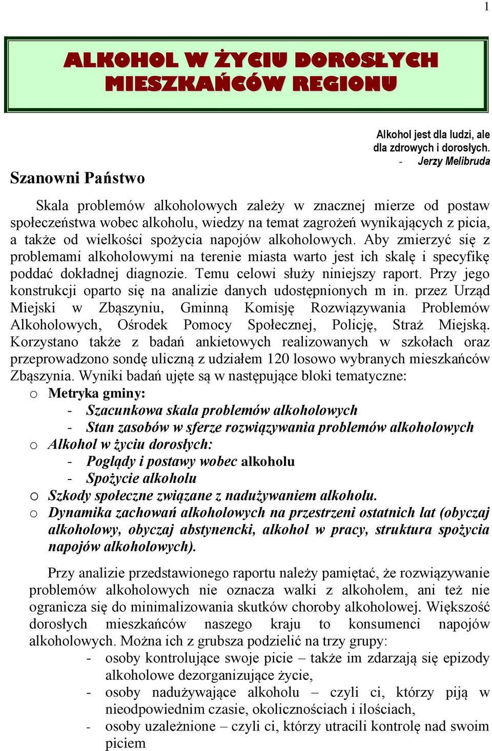 alkoholowych. Aby zmierzyć się z problemami alkoholowymi na terenie miasta warto jest ich skalę i specyfikę poddać dokładnej diagnozie. Temu celowi służy niniejszy raport.