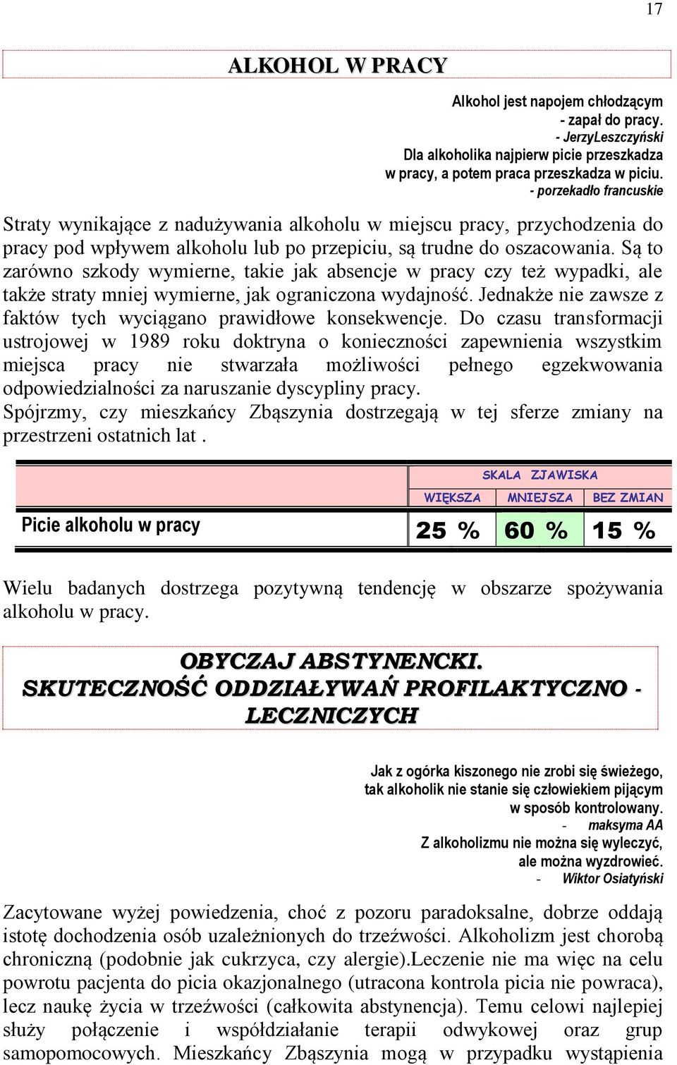 Są to zarówno szkody wymierne, takie jak absencje w pracy czy też wypadki, ale także straty mniej wymierne, jak ograniczona wydajność.