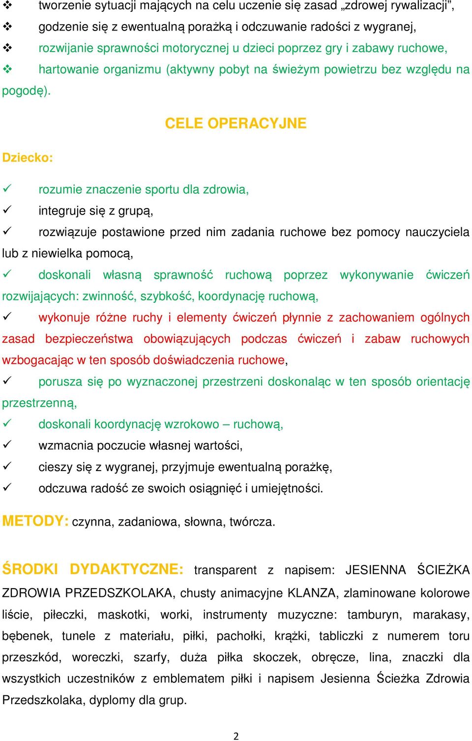 CELE OPERACYJNE Dziecko: rozumie znaczenie sportu dla zdrowia, integruje się z grupą, rozwiązuje postawione przed nim zadania ruchowe bez pomocy nauczyciela lub z niewielka pomocą, doskonali własną