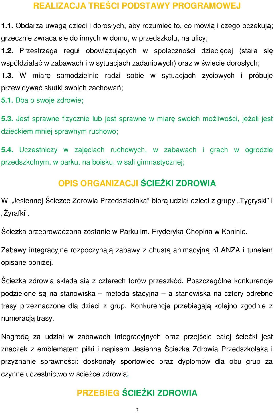 W miarę samodzielnie radzi sobie w sytuacjach życiowych i próbuje przewidywać skutki swoich zachowań; 5.1. Dba o swoje zdrowie; 5.3.