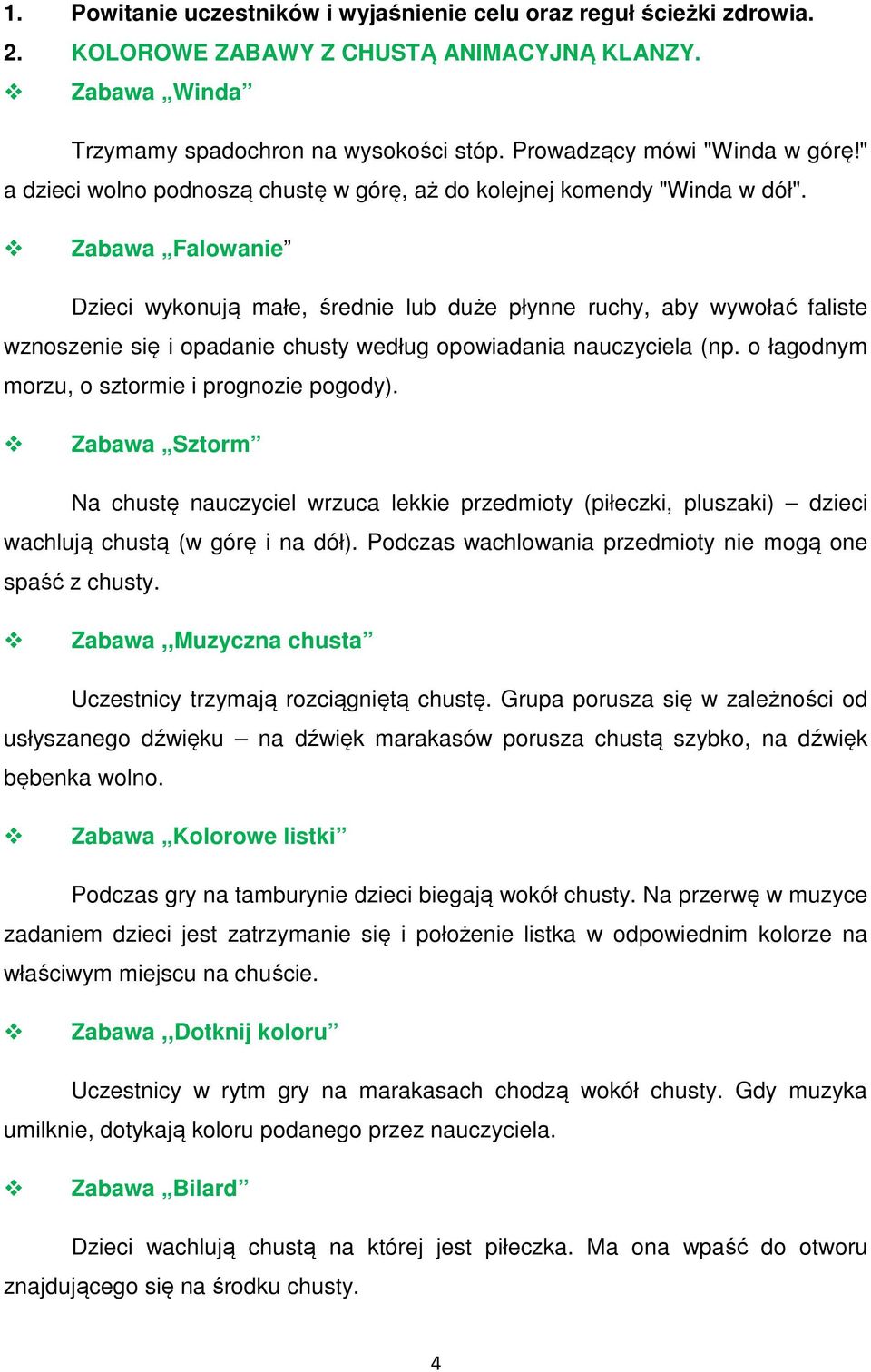 Zabawa Falowanie Dzieci wykonują małe, średnie lub duże płynne ruchy, aby wywołać faliste wznoszenie się i opadanie chusty według opowiadania nauczyciela (np.