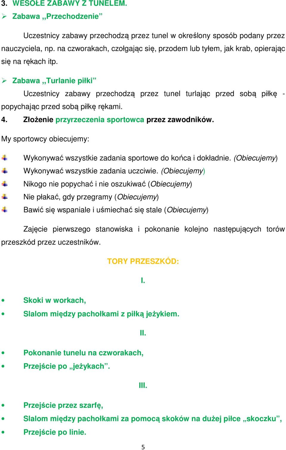 Zabawa,,Turlanie piłki Uczestnicy zabawy przechodzą przez tunel turlając przed sobą piłkę - popychając przed sobą piłkę rękami. 4. Złożenie przyrzeczenia sportowca przez zawodników.