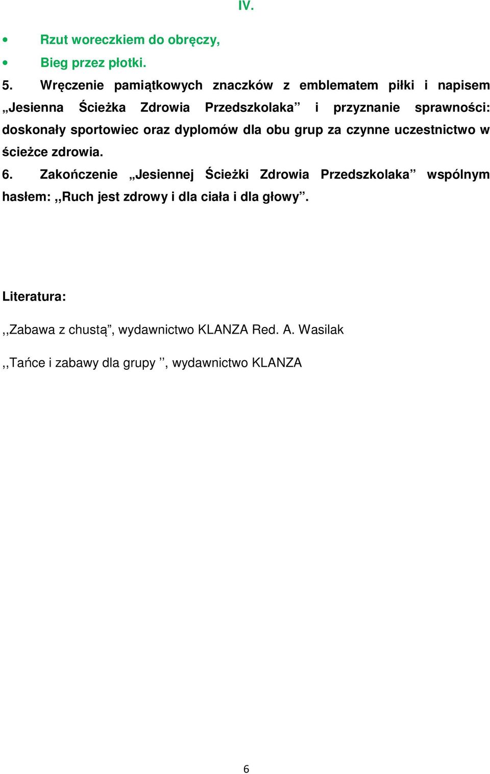 sprawności: doskonały sportowiec oraz dyplomów dla obu grup za czynne uczestnictwo w ścieżce zdrowia. 6.