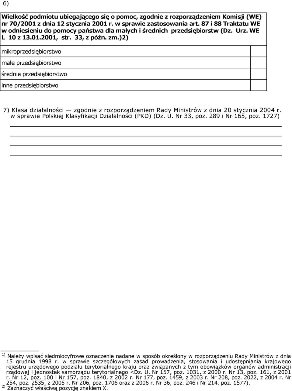 )2) mikroprzedsiębiorstwo małe przedsiębiorstwo średnie przedsiębiorstwo inne przedsiębiorstwo 7) Klasa działalności zgodnie z rozporządzeniem Rady Ministrów z dnia 20 stycznia 2004 r.