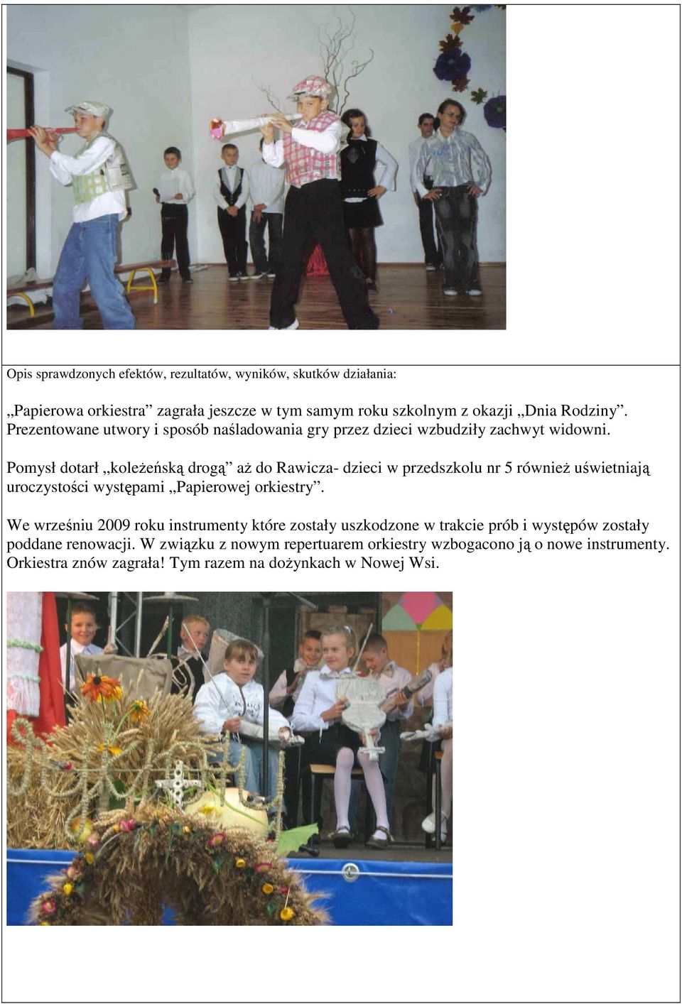 Pomysł dotarł koleżeńską drogą aż do Rawicza- dzieci w przedszkolu nr 5 również uświetniają uroczystości występami Papierowej orkiestry.