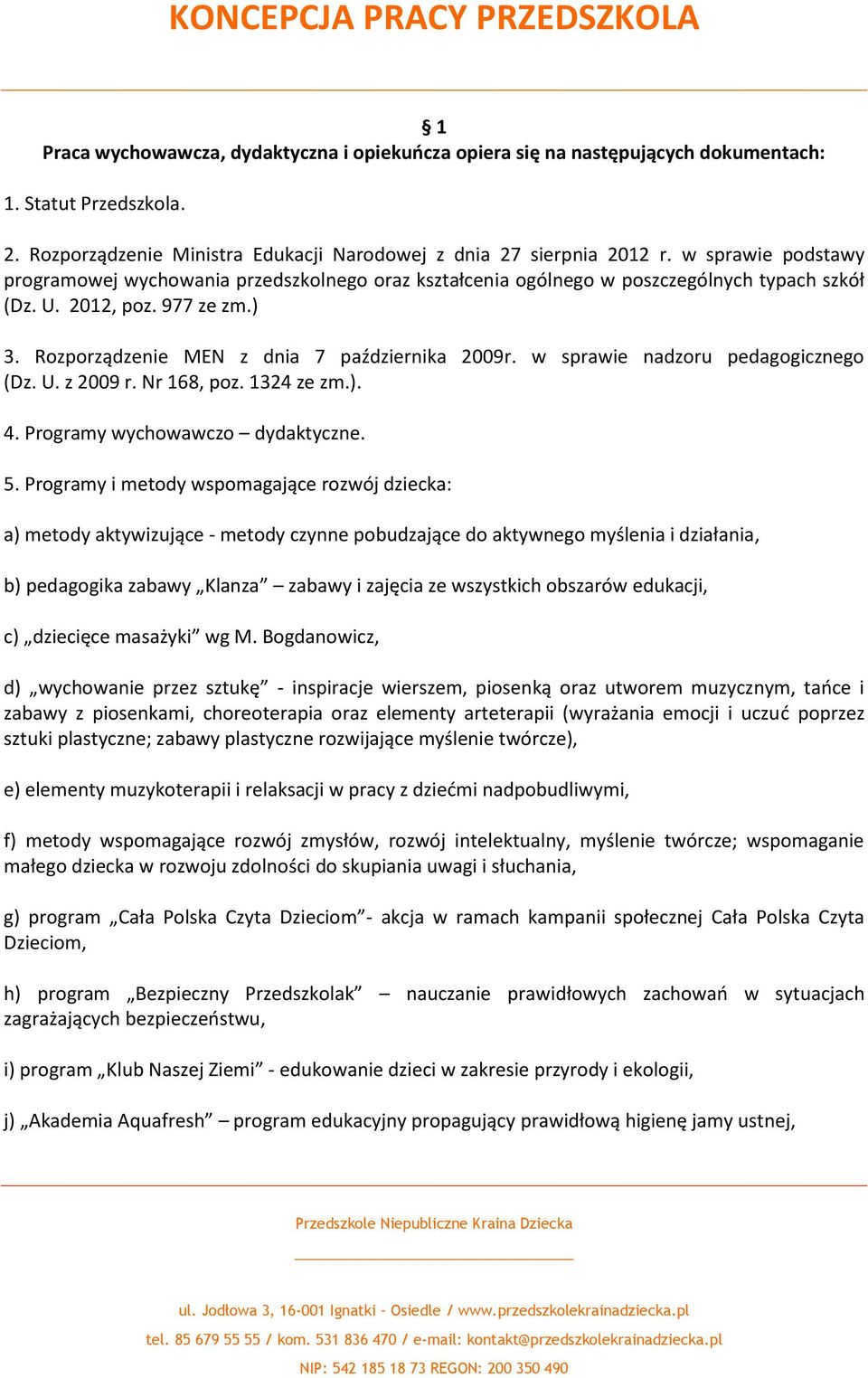 2012, poz. 977 ze zm.) 3. Rozporządzenie MEN z dnia 7 października 2009r. w sprawie nadzoru pedagogicznego (Dz. U. z 2009 r. Nr 168, poz. 1324 ze zm.). 4. Programy wychowawczo dydaktyczne. 5.
