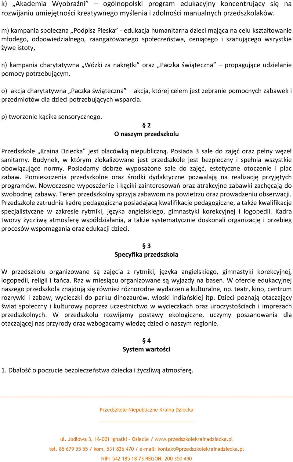 n) kampania charytatywna Wózki za nakrętki oraz Paczka świąteczna propagujące udzielanie pomocy potrzebującym, o) akcja charytatywna Paczka świąteczna akcja, której celem jest zebranie pomocnych