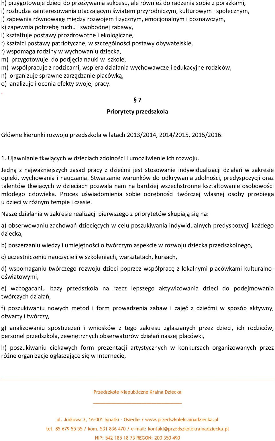 szczególności postawy obywatelskie, ł) wspomaga rodziny w wychowaniu dziecka, m) przygotowuje do podjęcia nauki w szkole, m) współpracuje z rodzicami, wspiera działania wychowawcze i edukacyjne