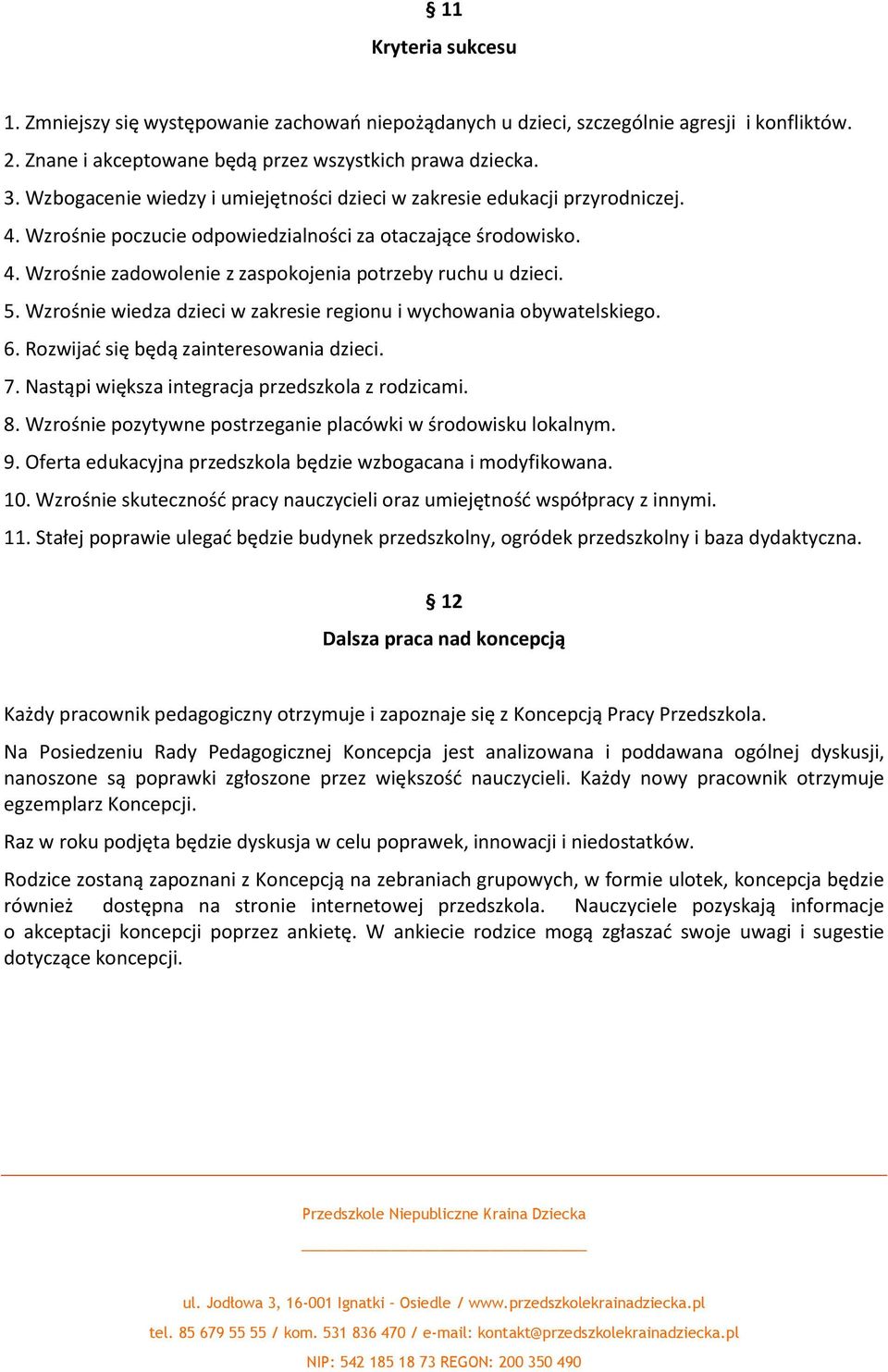 5. Wzrośnie wiedza dzieci w zakresie regionu i wychowania obywatelskiego. 6. Rozwijać się będą zainteresowania dzieci. 7. Nastąpi większa integracja przedszkola z rodzicami. 8.