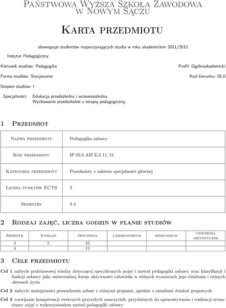 0 Stopień studiów: I Specjalności: Edukacja przedszkolna i wczesnoszkolna Wychowanie przedszkolne z terapią pedagogiczną Przedmiot Nazwa Pedagogika zabawy Kod IP 05.0 AIS E.