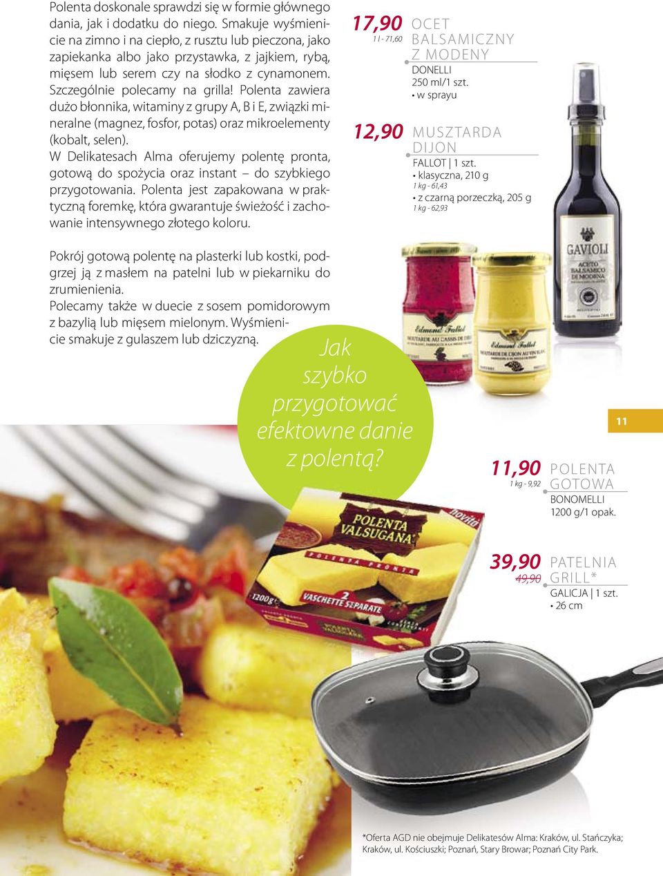 Polenta zawiera dużo błonnika, witaminy z grupy A, B i E, związki mineralne (magnez, fosfor, potas) oraz mikroelementy (kobalt, selen).